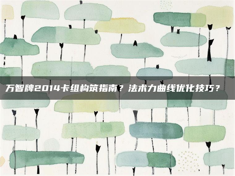 万智牌2014卡组构筑指南？法术力曲线优化技巧？