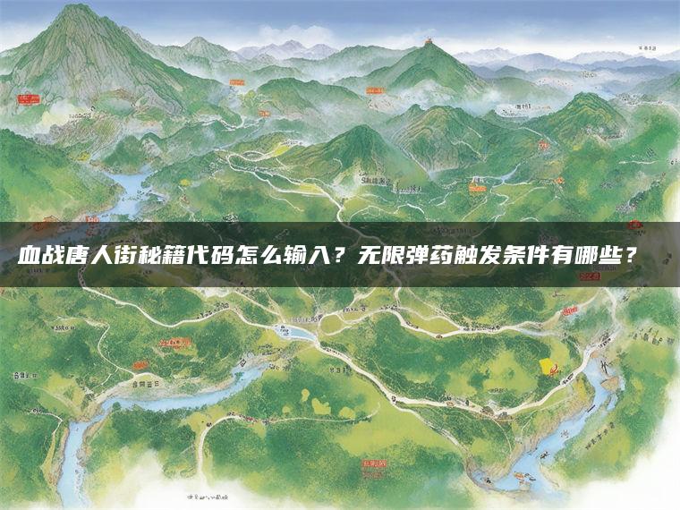 血战唐人街秘籍代码怎么输入？无限弹药触发条件有哪些？