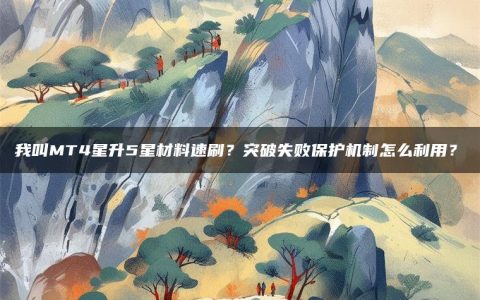 我叫MT4星升5星材料速刷？突破失败保护机制怎么利用